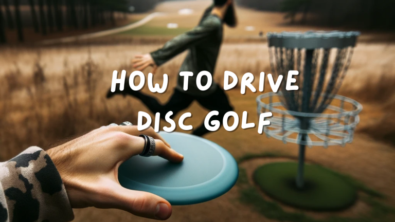 How to Drive Disc Golf?Unlock the Secrets of Disc Golf Driving